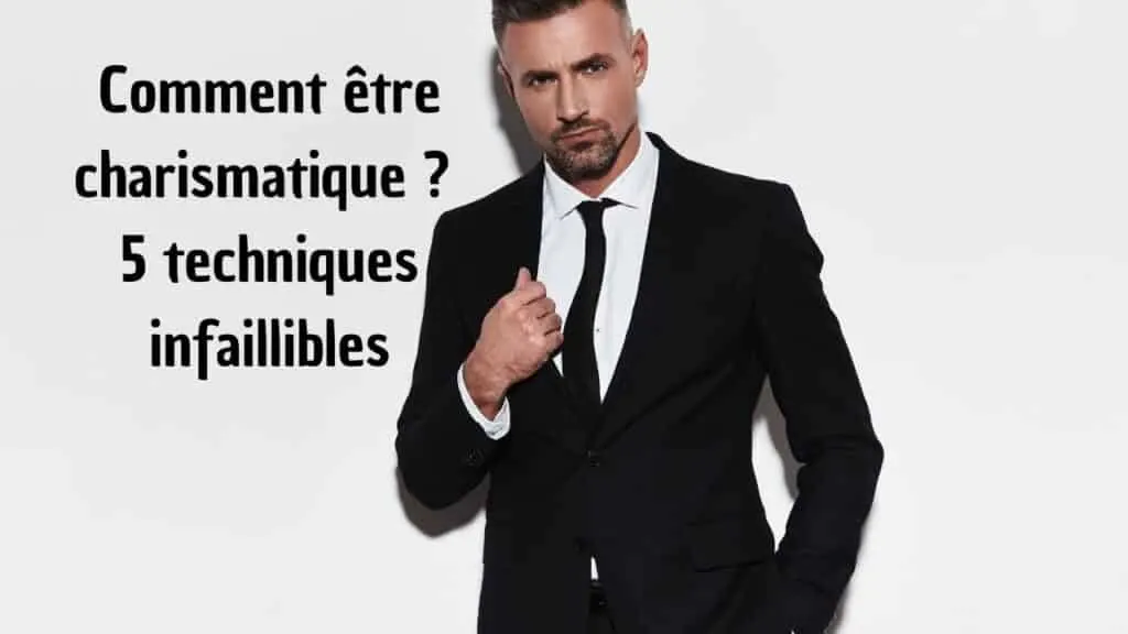 comment être charismatique 5 techniques infaillibles